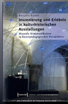 Inszenierung und Erlebnis in kulturhistorischen Ausstellungen : museale Kommunikation in kunstpädagogischer Perspektive