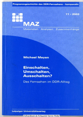 Einschalten, Umschalten, Ausschalten? : das Fernsehen im DDR-Alltag ; [aus dem Teilprojekt 2: Rezeptionsgeschichte]