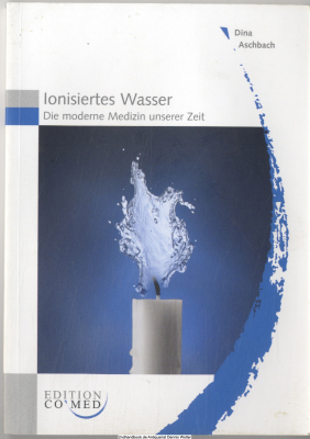 Ionisiertes Wasser : die moderne Medizin unserer Zeit