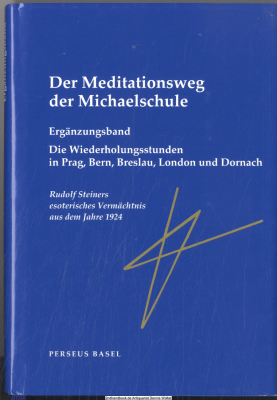 Der Meditationsweg der Michaelschule. Ergänzungsband., Die Wiederholungsstunden in Prag, Bern, London und Dornach; Rudolf Steiners esoterisches Vermächtnis aus dem Jahre 1924