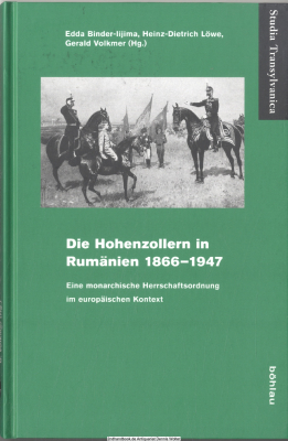 Die Hohenzollern in Rumänien : 1866 - 1947 ; eine monarchische Herrschaftsordnung im europäischen Kontext