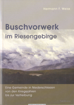 Buschvorwerk im Riesengebirge : eine Gemeinde in Niederschlesien von den Kriegsjahren bis zur Vertreibung