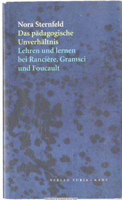 Das pädagogische Unverhältnis : lehren und lernen bei Jacques Rancière, Antonio Gramsci und Foucault