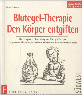 Blutegel-Therapie - den Körper entgiften : die erfolgreiche Anwendung der Blutegel-Therapie ; mit genauen Hinweisen, bei welchen Krankheiten diese Heilmethode hilft