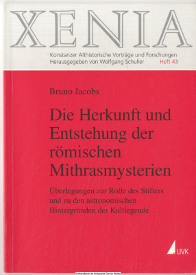 Die Herkunft und Entstehung der römischen Mithrasmysterien : Überlegungen zur Rolle des Stifters und zu den astronomischen Hintergründen der Kultlegende