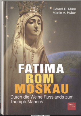 Fatima - Rom - Moskau : durch die Weihe Russlands zum Triumph Mariens