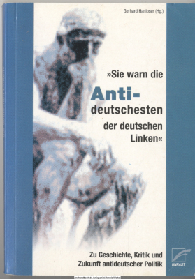 Sie warn die Antideutschesten der deutsche Linken : zu Geschichte, Kritik und Zukunft antideutscher Politik
