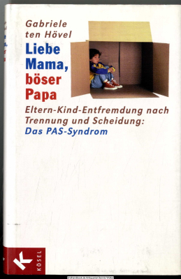Liebe Mama, böser Papa : Eltern-Kind-Entfremdung nach Trennung und Scheidung: das PAS-Syndrom