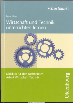 Wirtschaft und Technik unterrichten lernen : Didaktik für den Fachbereich Arbeit, Wirtschaft, Technik