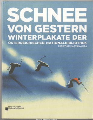 Schnee von gestern : Winterplakate der Österreichischen Nationalbibliothek ; [anlässlich der Ausstellung Schnee von Gestern. Winterplakate der Österreichischen Nationalbibliothek, vom 23. Jänner bis 30. April 2004]
