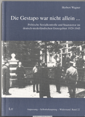 Die Gestapo war nicht allein ... : politische Sozialkontrolle und Staatsterror im deutsch-niederländischen Grenzgebiet 1929 - 1945