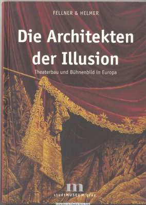 Fellner & Helmer: die Architekten der Illusion : Theaterbau und Bühnenbild in Europa ; anläßlich des Jubiläums 100 Jahre Grazer Oper