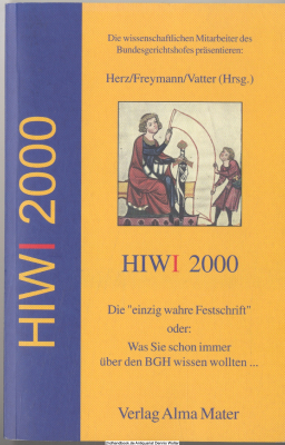 Die wissenschaftlichen Mitarbeiter des Bundesgerichtshofes präsentieren: HIWI 2000 : die einzig wahre Festschrift oder: was Sie schon immer über den BGH wissen wollten ...