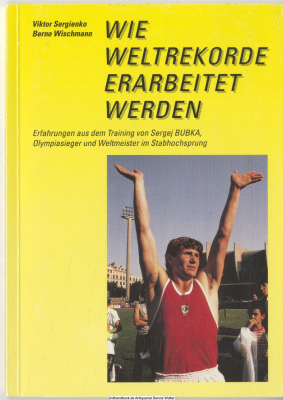 Wie Weltrekorde erarbeitet werden : Erfahrungen aus dem Training von Sergej Bubka, Olympiasieger und Weltmeister im Stabhochsprung
