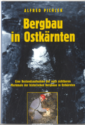 Bergbau in Ostkärnten : eine Bestandsaufnahme der noch sichtbaren Merkmale der historischen Bergbaue in Ostkärnten