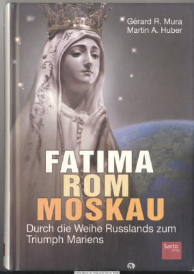 Fatima - Rom - Moskau : durch die Weihe Russlands zum Triumph Mariens