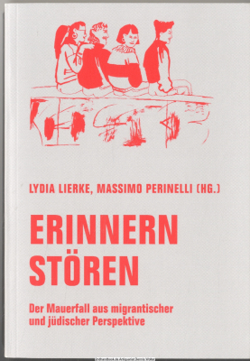 Erinnern stören : der Mauerfall aus migrantischer und jüdischer Perspektive