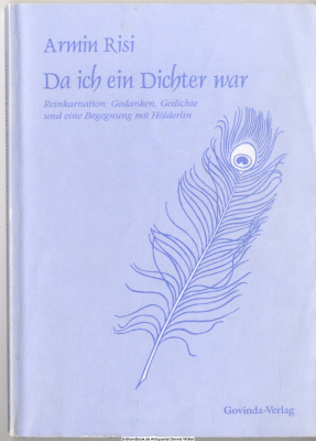Da ich ein Dichter war : Reinkarnation: Gedanken, Gedichte und eine Begegnung mit Hölderlin