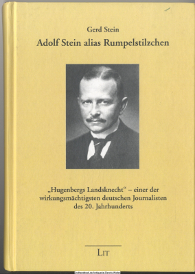Adolf Stein alias Rumpelstilzchen : Hugenbergs Landsknecht - einer der wirkungsmächtigsten deutschen Journalisten des 20. Jahrhunderts