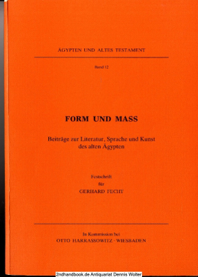 Form und Mass : Beitr. zur Literatur, Sprache u. Kunst d. Alten Ägypten ; Festschr. für Gerhard Fecht zum 65. Geburtstag am 6. Februar 1987