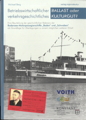 Betriebswirtschaftlicher Ballast oder verkehrsgeschichtliches Kulturgut? : eine Beurteilung der geschichtlichen Relevanz der Bodensee-Motorpassagierschiffe Baden und Schwaben als Grundlage für Überlegungen zu einem möglichen weiteren Erhalt ; [Ballast