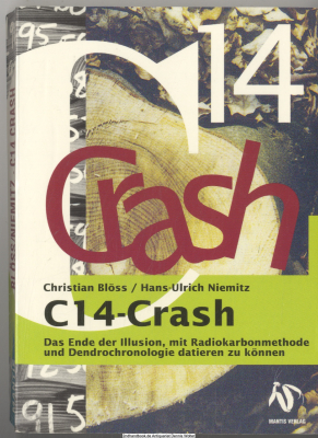 C14-Crash : das Ende der Illusion, mit Radiokarbonmethode und Dendrochronologie datieren zu können