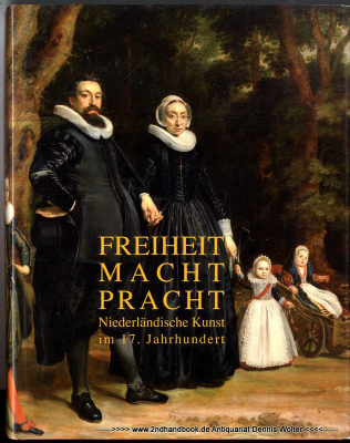 Freiheit, Macht, Pracht : niederländische Kunst im 17. Jahrhundert ; [anlässlich der Ausstellung Freiheit, Macht, Pracht. Niederländische Kunst im 17. Jahrhundert, Von-der-Heydt-Museum Wuppertal, 21. Juni - 23. August 2009]