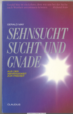 Sehnsucht, Sucht und Gnade : aus der Abhängigkeit zur Freiheit