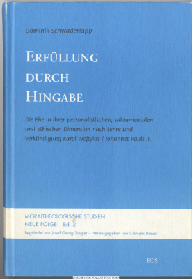 Erfüllung durch Hingabe : die Ehe in ihrer personalistischen, sakramentalen und ethischen Dimension nach Lehre und Verkündigung Karol Wojtylas/Johannes Pauls II.