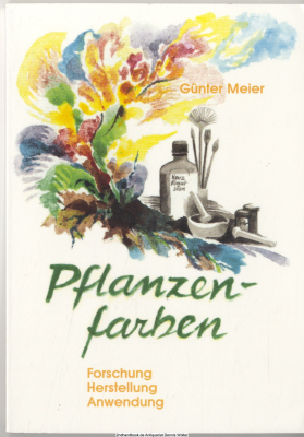 Pflanzenfarben : Forschung, Herstellung, Anwendung