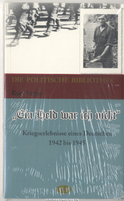 Ein Held war ich nicht : Kriegserlebnisse eines Deutschen 1942 - 1945