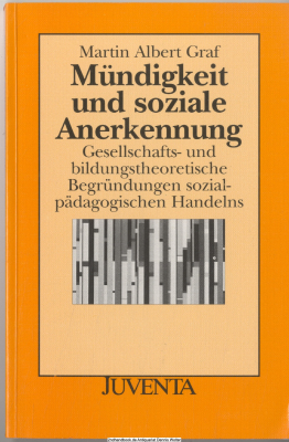 Mündigkeit und soziale Anerkennung : gesellschafts- und bildungstheoretische Begründungen sozialpädagogischen Handelns