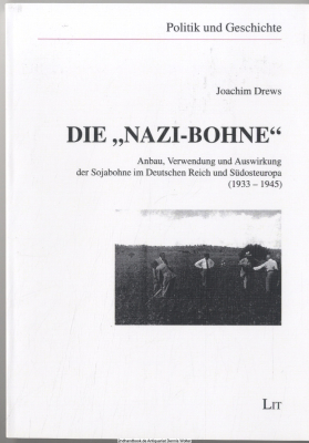 Die Nazi-Bohne : Anbau, Verwendung und Auswirkung der Sojabohne im Deutschen Reich und Südosteuropa ; (1933 - 1945)