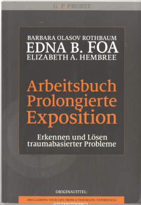 Arbeitsbuch prolongierte Exposition : Erkennen und Lösen traumabasierter Probleme