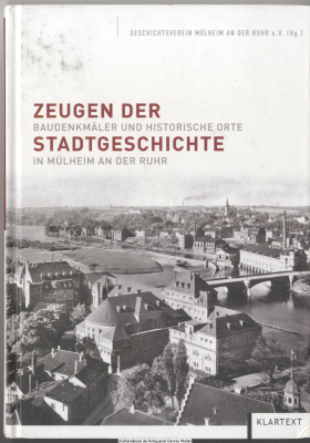Zeugen der Stadtgeschichte : Baudenkmäler und historische Orte in Mülheim an der Ruhr