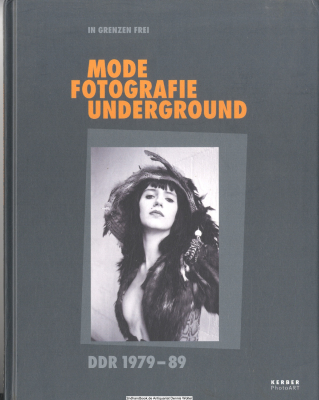 In Grenzen frei - Mode, Fotografie, Underground : DDR 1979 - 89