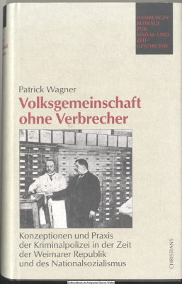 Volksgemeinschaft ohne Verbrecher : Konzeptionen und Praxis der Kriminalpolizei in der Zeit der Weimarer Republik und des Nationalsozialismus