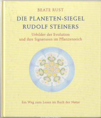 Die Planeten-Siegel Rudolf Steiners : Urbilder der Evolution und ihre Signaturen im Pflanzenreich ; ein Weg zum Lesen im Buch der Natur