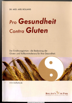 Pro Gesundheit - contra Gluten : die Bedeutung der Gluten- und Vollkornintoleranz in der integralen Medizin