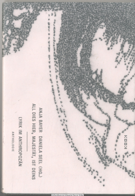 All dies hier, Majestät, ist deins : Lyrik im Anthropozän : Anthologie