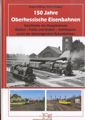 150 Jahre oberhessische Eisenbahnen : Geschichte der Hauptbahnen Gießen - Fulda und Gießen - Gelnhausen sowie der abzweigenden Nebenbahnen