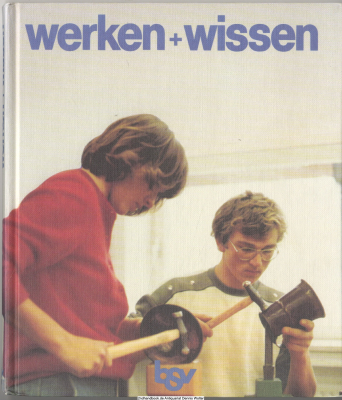 Werken +  wissen : Arbeitsbuch für den Werkunterricht in der 7.-10. Jahrgangsstufe
