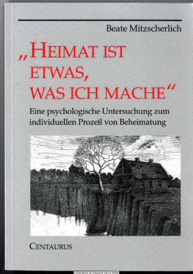 Heimat ist etwas, was ich mache : eine psychologische Untersuchung zum individuellen Prozess von Beheimatung