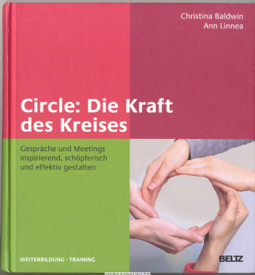 Circle: Die Kraft des Kreises : Gespräche und Meetings inspirierend, schöpferisch und effektiv gestalten
