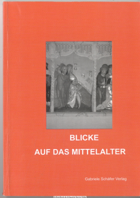Blicke auf das Mittelalter : Aspekte von Lebenswelt, Herrschaft, Religion und Rezeption ; Festschrift Hanna Vollrath zum 65ten Geburtstag