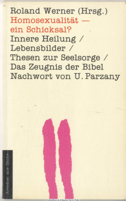 Homosexualität - ein Schicksal? : Innere Heilung - Lebensbilder - Thesen zur Seelsorge - das Zeugnis d. Bibel