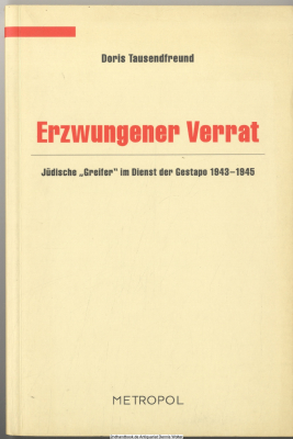 Erzwungener Verrat : jüdische Greifer im Dienste der Gestapo 1943 - 1945