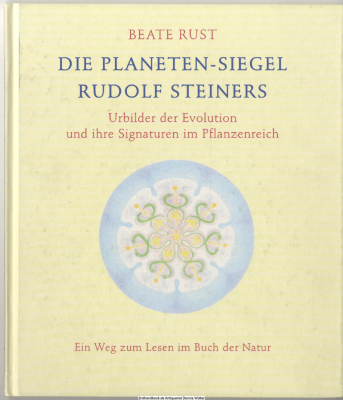Die Planeten-Siegel Rudolf Steiners : Urbilder der Evolution und ihre Signaturen im Pflanzenreich ; ein Weg zum Lesen im Buch der Natur