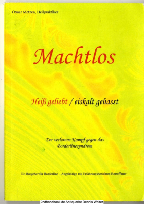 Machtlos : der verlorene Kampf gegen das Borderlinesyndrom ; [heiß geliebt, eiskalt gehasst ; ein Ratgeber für Borderline-Angehörige mit Erfahrungsberichten Betroffener]