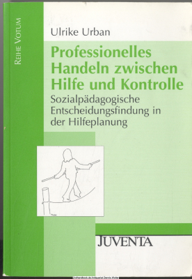 Professionelles Handeln zwischen Hilfe und Kontrolle : sozialpädagogische Entscheidungsfindung in der Hilfeplanung